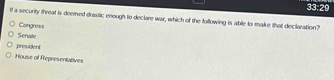 if a security threat is deemed drastic enough to declare war, which of the following is able to make that declaration?\ncongress\nsenate\npresident\nhouse of representatives