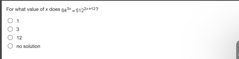 for what value of x does $64^{3x}=512^{2x + 12}$?\n1\n3\n12\nno solution