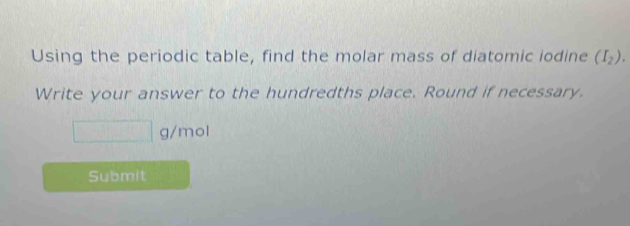 using the periodic table, find the molar mass of diatomic iodine (i₂). write your answer to the hundredths place. round if necessary. g/mol