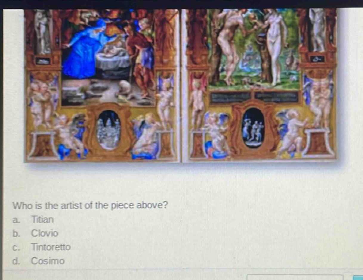 who is the artist of the piece above?\na. titian\nb. clovio\nc. tintoretto\nd. cosimo