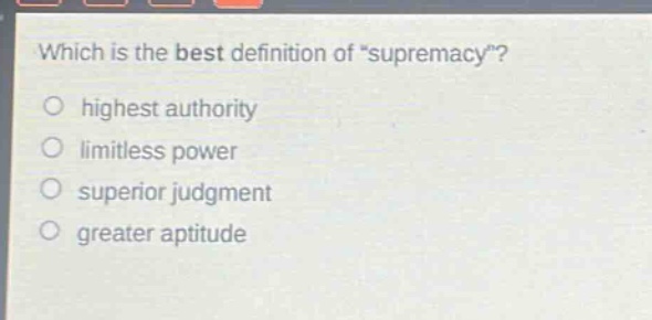 which is the best definition of \supremacy\?\no highest authority\no limitless power\no superior judgment\no greater aptitude