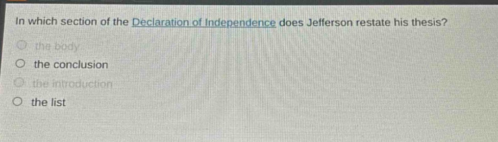 in which section of the declaration of independence does jefferson restate his thesis?\n the body\n the conclusion\n the introduction\n the list