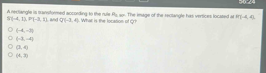a rectangle is transformed according to the rule $r_{0,90^{circ}}$. the image of the rectangle has vertices located at $r(-4,4)$, $s(-4,1)$, $p(-3,1)$, and $q(-3,4)$. what is the location of $q$?\n(-4,-3)\n(-3,-4)\n(3,4)\n(4,3)