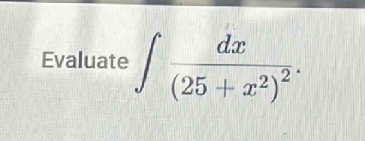 evaluate $int\frac{dx}{(25 + x^{2})^{2}}$.
