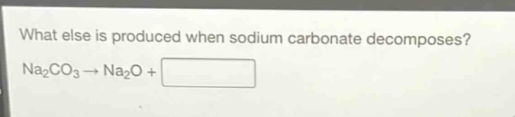 what else is produced when sodium carbonate decomposes? na₂co₃→na₂o +