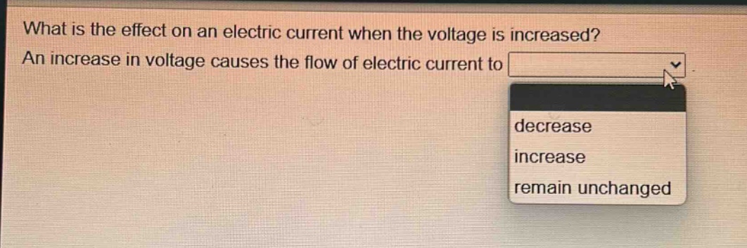 what is the effect on an electric current when the voltage is increased? an increase in voltage causes the flow of electric current to decrease increase remain unchanged