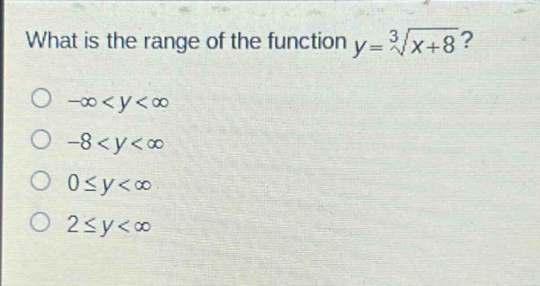 what is the range of the function $y = sqrt3{x + 8}$?\n$-infty<y<infty$\n$-8<y<infty$\n$0leq y<infty$\n$2leq y<infty$