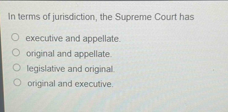 in terms of jurisdiction, the supreme court has\n○ executive and appellate.\n○ original and appellate.\n○ legislative and original.\n○ original and executive.