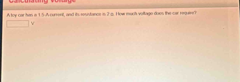 a toy car has a 1.5 - a current, and its resistance is 2 ω. how much voltage does the car require?\nv