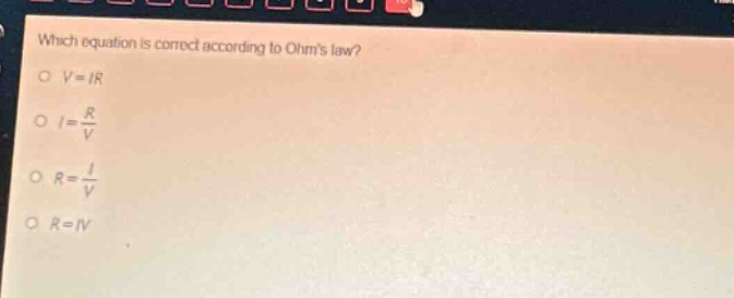which equation is correct according to ohms law?\no v = ir\no i = \\frac{r}{v}\no r = \\frac{i}{v}\no r = iv