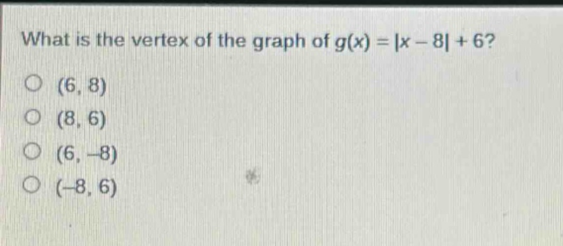 what is the vertex of the graph of $g(x)=|x - 8|+6$?\n(6, 8)\n(8, 6)\n(6, -8)\n(-8, 6)