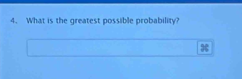 4. what is the greatest possible probability?
