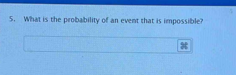 5. what is the probability of an event that is impossible?