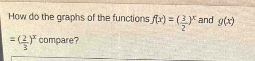 how do the graphs of the functions $f(x)=(\frac{3}{2})^x$ and $g(x)=(\frac{2}{3})^x$ compare?