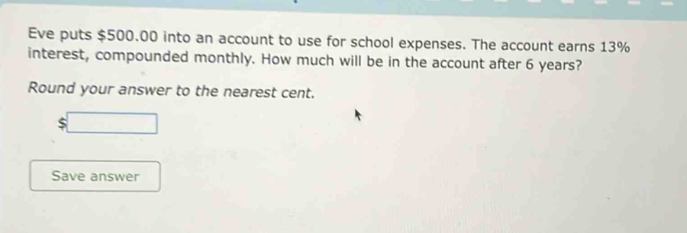 eve puts $500.00 into an account to use for school expenses. the account earns 13% interest, compounded monthly. how much will be in the account after 6 years? round your answer to the nearest cent.
