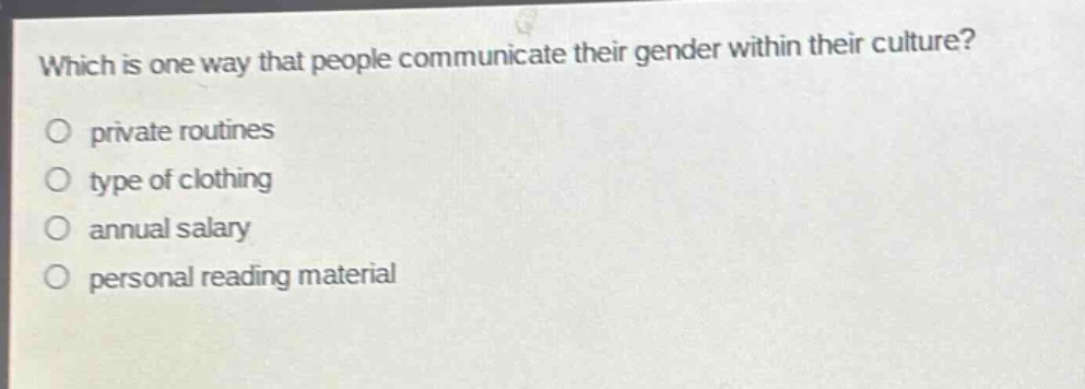 which is one way that people communicate their gender within their culture?\nprivate routines\ntype of clothing\nannual salary\npersonal reading material