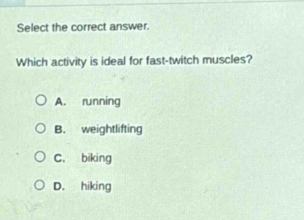 select the correct answer. which activity is ideal for fast - twitch muscles? a. running b. weightlifting c. biking d. hiking