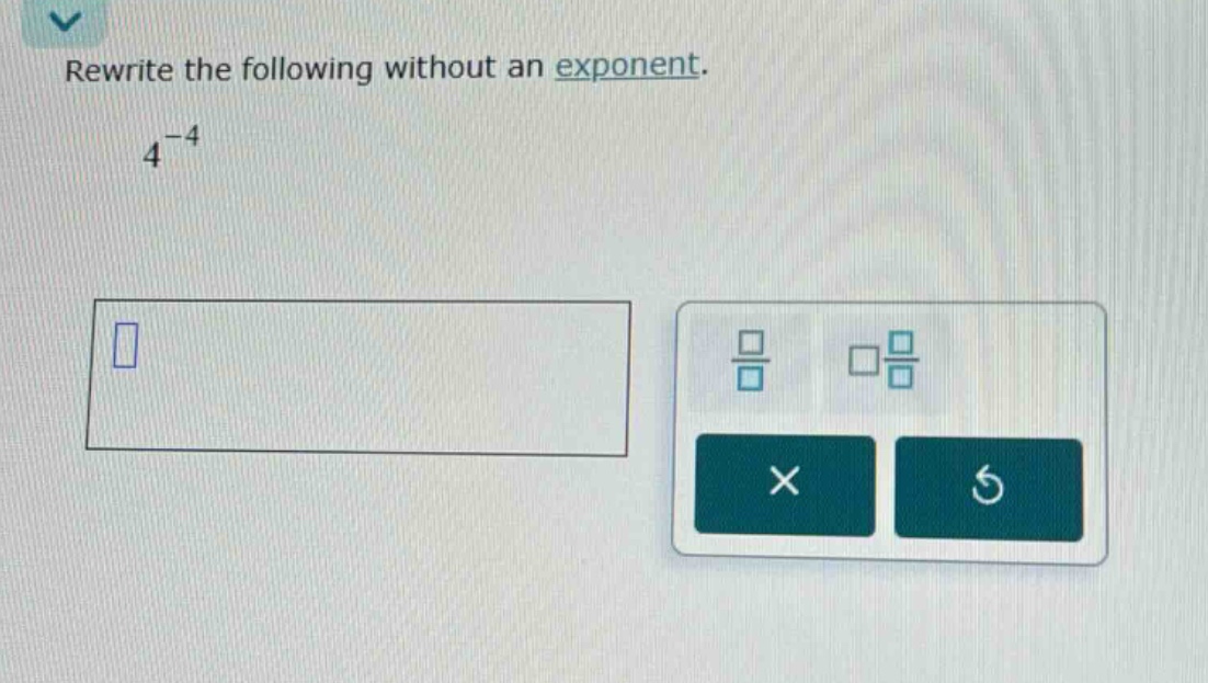 rewrite the following without an exponent.\n4^{-4}