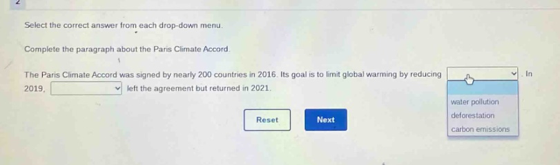 select the correct answer from each drop - down menu. complete the paragraph about the paris climate accord. the paris climate accord was signed by nearly 200 countries in 2016. its goal is to limit global warming by reducing. in 2019, left the agreement but returned in 2021.