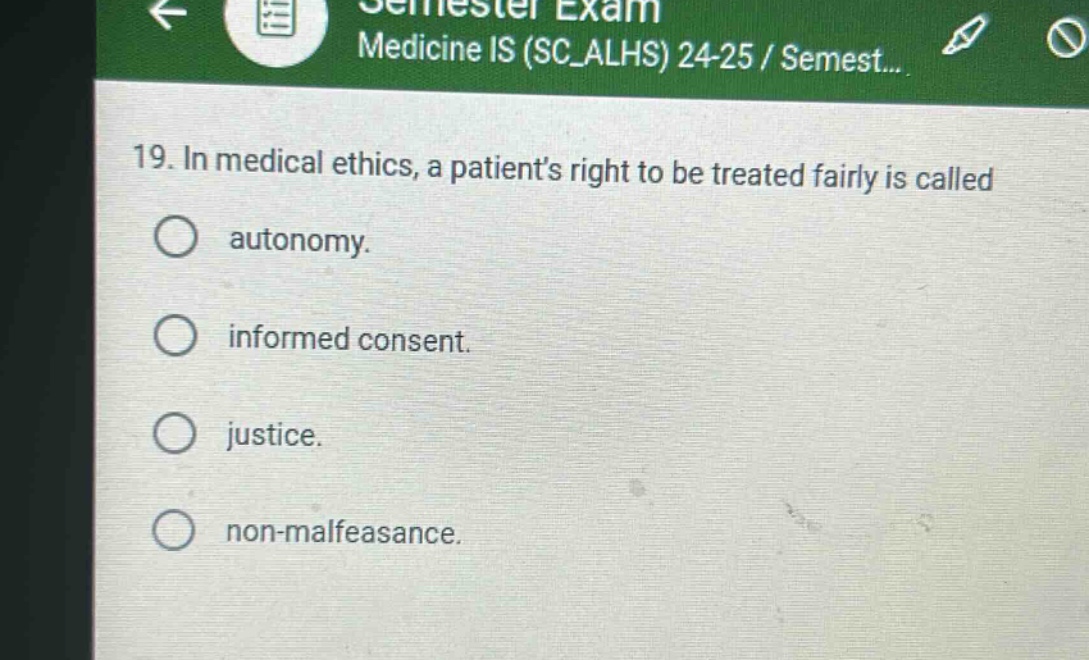 19. in medical ethics, a patients right to be treated fairly is called\no autonomy.\no informed consent.\no justice.\no non - malfeasance.