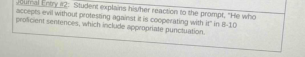 journal entry #2: student explains his/her reaction to the prompt, \he who accepts evil without protesting against it is cooperating with it\ in 8 - 10 proficient sentences, which include appropriate punctuation.