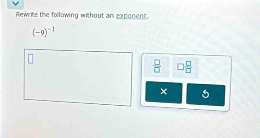 rewrite the following without an exponent.\n(-9)^{-1}