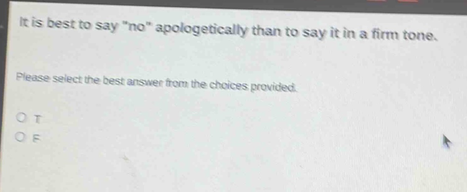 it is best to say \no\ apologetically than to say it in a firm tone. please select the best answer from the choices provided. o t o f