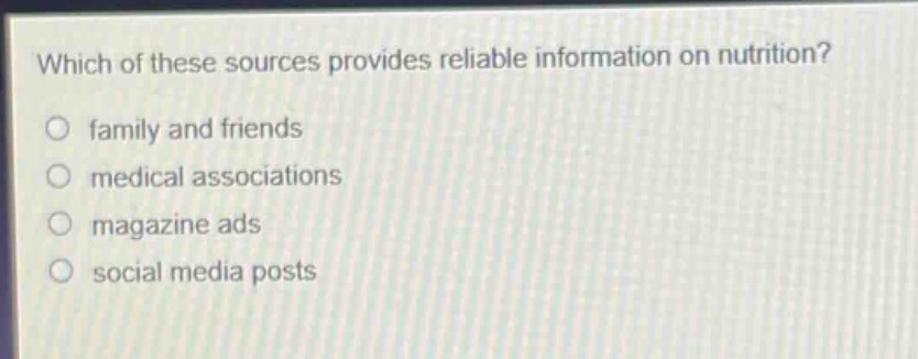 which of these sources provides reliable information on nutrition?\nfamily and friends\nmedical associations\nmagazine ads\nsocial media posts