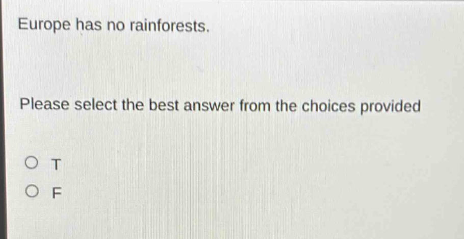 europe has no rainforests. please select the best answer from the choices provided\no t\no f