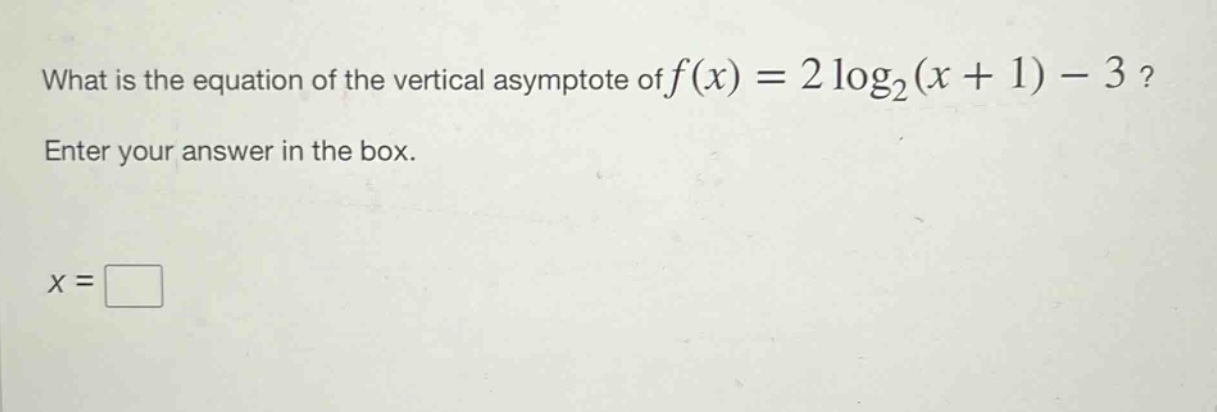 what is the equation of the vertical asymptote of $f(x)=2log_2(x + 1)-3$? enter your answer in the box. $x=square$