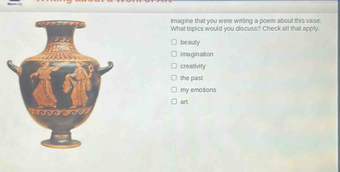 imagine that you were writing a poem about this vase. what topics would you discuss? check all that apply. beauty imagination creativity the past my emotions art