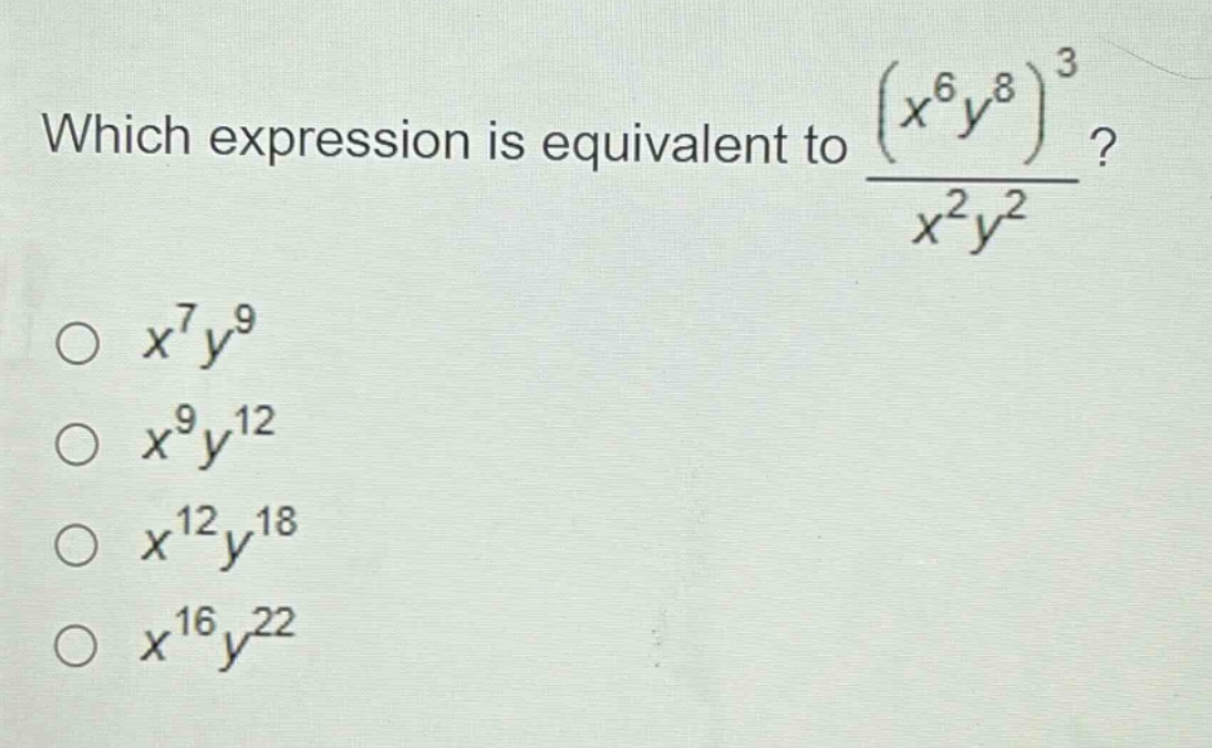 which expression is equivalent to $\frac{(x^{6}y^{8})^{3}}{x^{2}y^{2}}$?\n$x^{7}y^{9}$\n$x^{9}y^{12}$\n$x^{12}y^{18}$\n$x^{16}y^{22}$