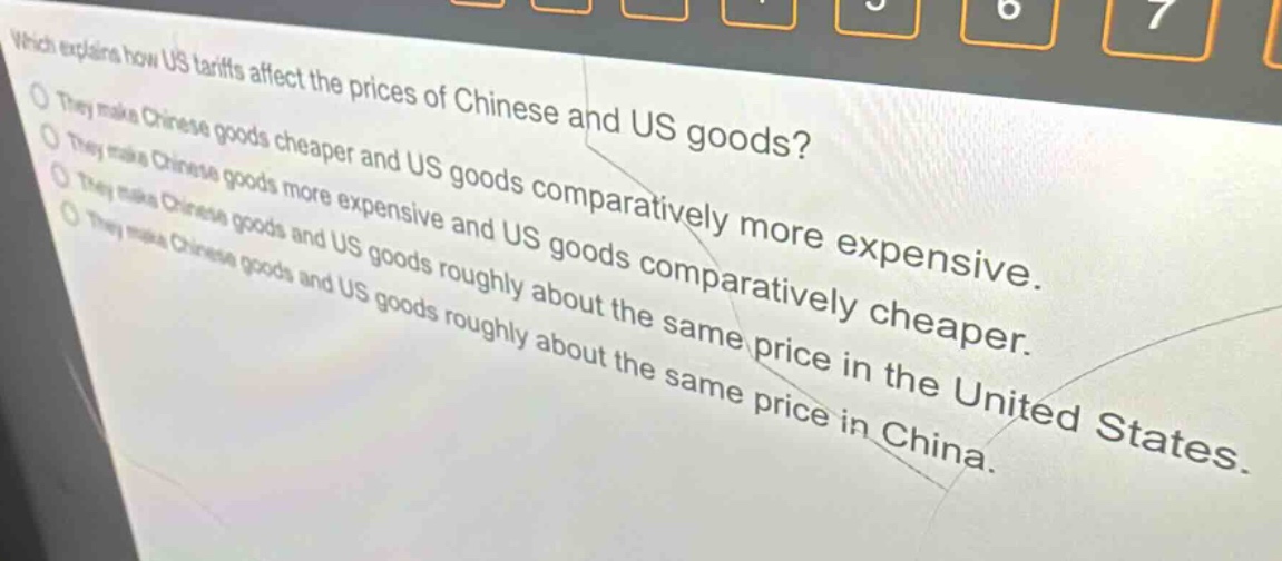 which explains how us tariffs affect the prices of chinese and us goods?\nthey make chinese goods cheaper and us goods comparatively more expensive.\nthey make chinese goods more expensive and us goods comparatively cheaper.\nthey make chinese goods and us goods roughly about the same price in the united states.\nthey make chinese goods and us goods roughly about the same price in china.