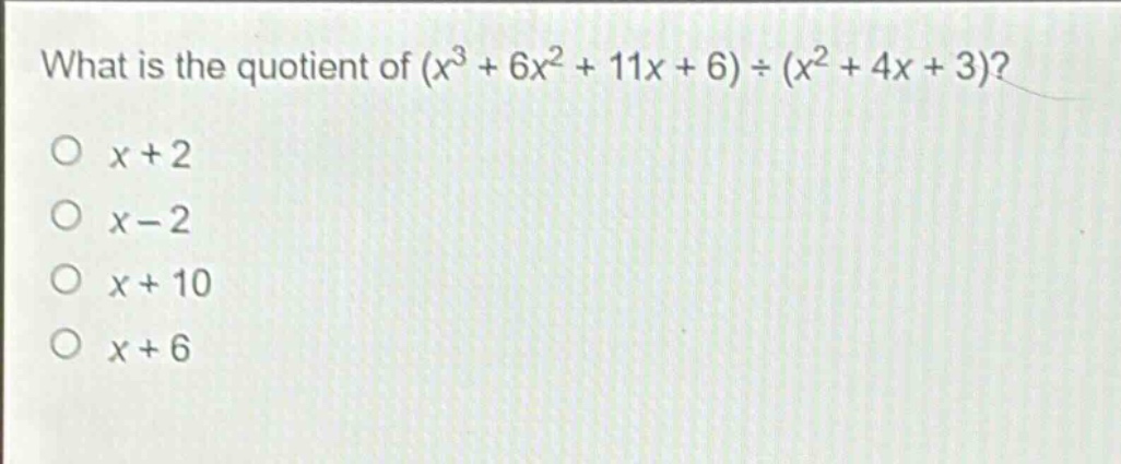 what is the quotient of $(x^{3}+6x^{2}+11x + 6)div(x^{2}+4x + 3)$?\n$x + 2$\n$x-2$\n$x + 10$\n$x + 6$
