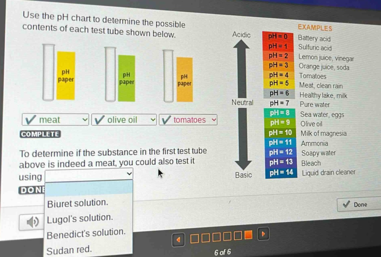 use the ph chart to determine the possible contents of each test tube shown below. to determine if the substance in the first test tube above is indeed a meat, you could also test it using biuret solution. lugols solution. benedicts solution. sudan red.