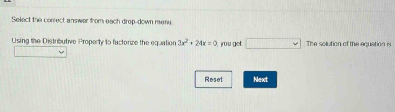 select the correct answer from each drop - down menu. using the distributive property to factorize the equation 3x² + 24x = 0, you get. the solution of the equation is.