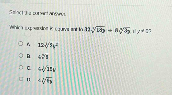 select the correct answer. which expression is equivalent to $32sqrt3{18y}div8sqrt3{3y}$, if $y\neq0$?\na. $12sqrt3{2y^{2}}$\nb. $4sqrt3{6}$\nc. $4sqrt3{15y}$\nd. $4sqrt3{6y}$