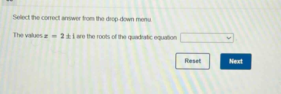 select the correct answer from the drop - down menu. the values $x = 2pm i$ are the roots of the quadratic equation