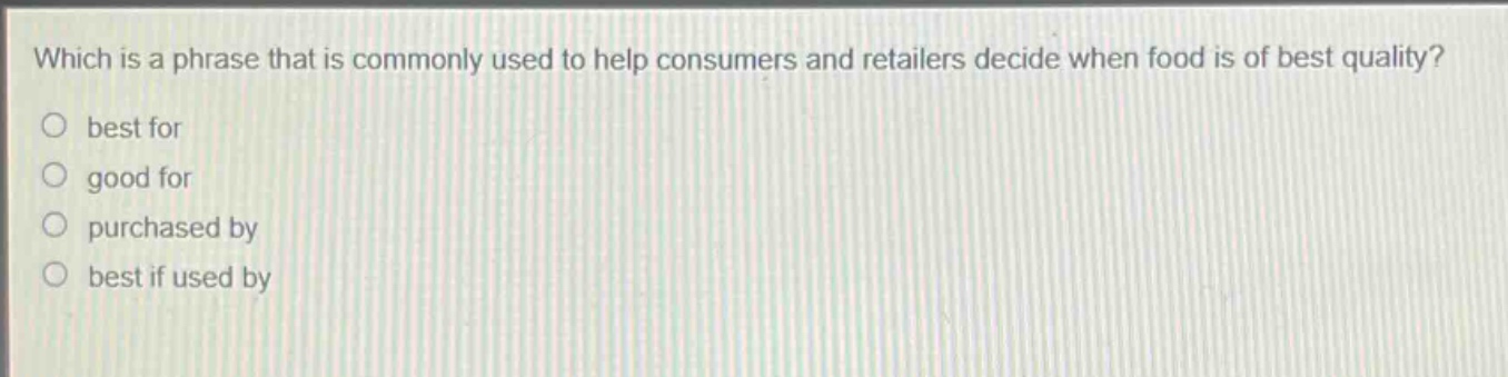 which is a phrase that is commonly used to help consumers and retailers decide when food is of best quality?\no best for\no good for\no purchased by\no best if used by
