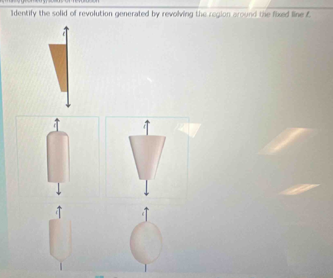 identify the solid of revolution generated by revolving the region around the fixed line ( l ).