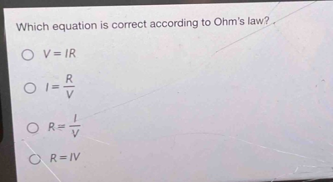 which equation is correct according to ohms law?\no v = ir\no (i=\frac{r}{v})\no (r = \frac{i}{v})\no r = iv