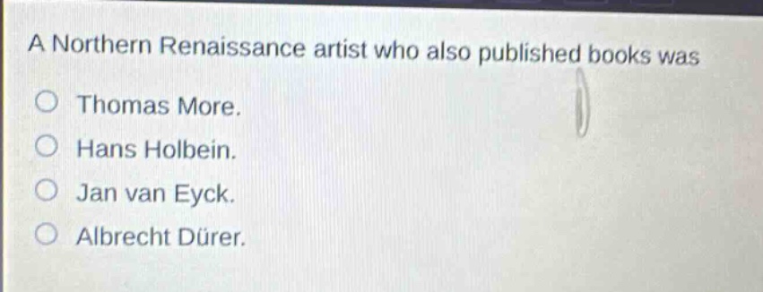 a northern renaissance artist who also published books was\no thomas more.\no hans holbein.\no jan van eyck.\no albrecht dürer.