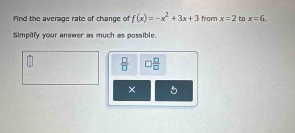 find the average rate of change of $f(x)=-x^{2}+3x + 3$ from $x = 2$ to $x = 6$. simplify your answer as much as possible.
