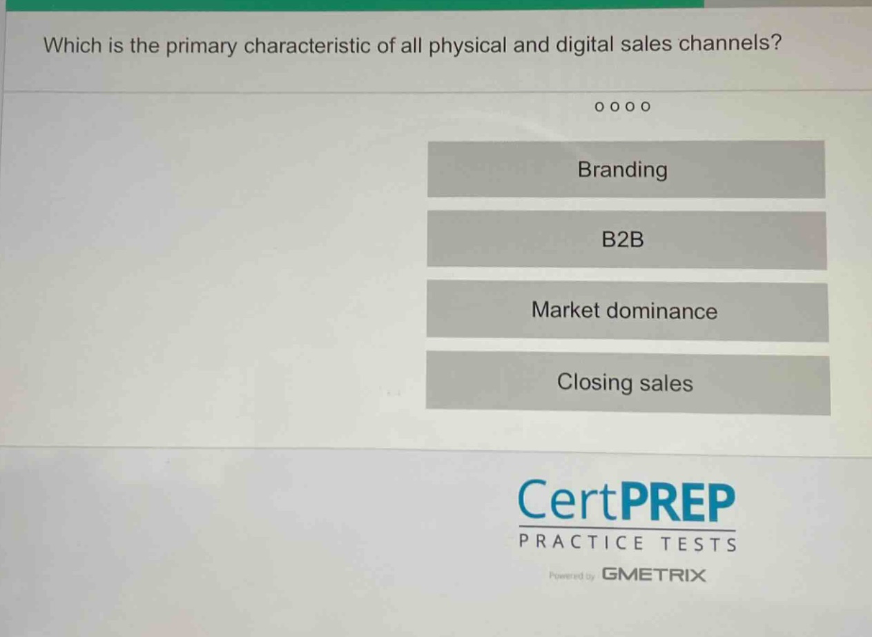 which is the primary characteristic of all physical and digital sales channels?\nbranding\nb2b\nmarket dominance\nclosing sales