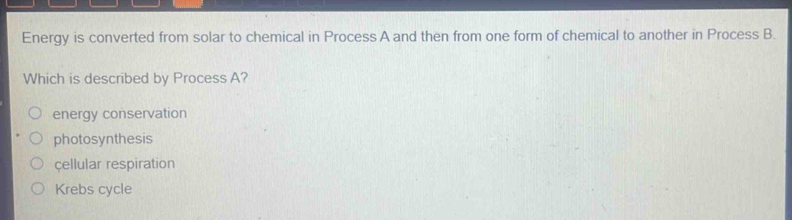 energy is converted from solar to chemical in process a and then from one form of chemical to another in process b. which is described by process a?\nenergy conservation\nphotosynthesis\ncellular respiration\nkrebs cycle