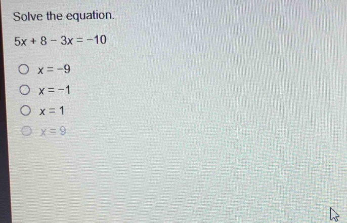 solve the equation.\n5x + 8 - 3x = -10\no x = -9\no x = -1\no x = 1\no x = 9