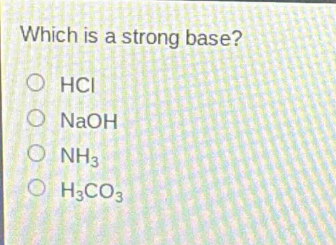 which is a strong base?\no hci\no naoh\no nh₃\no h₃co₃