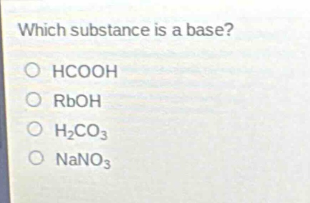 which substance is a base?\no hcooh\no rboh\no h₂co₃\no nano₃