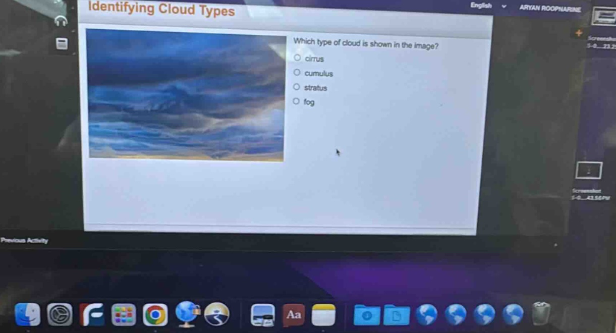 identifying cloud types\nwhich type of cloud is shown in the image?\n○ cirrus\n○ cumulus\n○ stratus\n○ fog