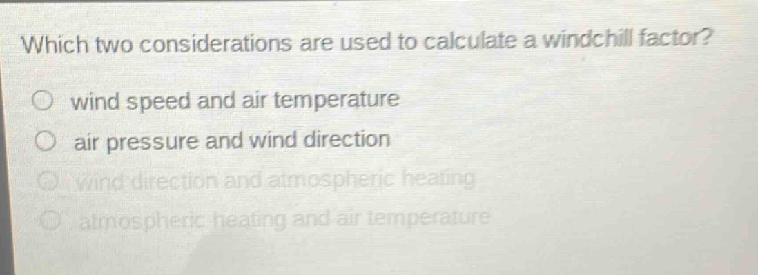 which two considerations are used to calculate a wind - chill factor?\no wind speed and air temperature\no air pressure and wind direction\no wind direction and atmospheric heating\no atmospheric heating and air temperature
